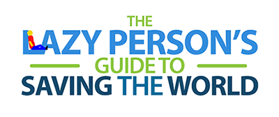 Lazy persons guide to saving the world